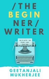 Produktbild: The Beginner Writer: How to Write - and Finish - Your First Book