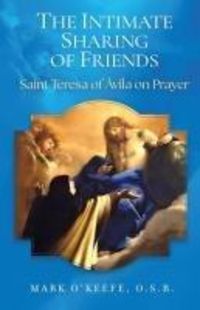 Produktbild: The Intimate Sharing of Friends: Saint Teresa of &Aacute;vila on Prayer