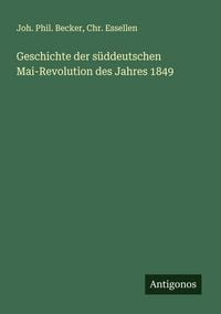 Produktbild: Geschichte der s&uuml;ddeutschen Mai-Revolution des Jahres 1849