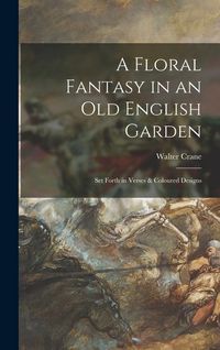 Produktbild: A Floral Fantasy in an Old English Garden: Set Forth in Verses & Coloured Designs