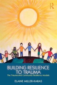 Miller-Karas, E: Building Resilience to Trauma