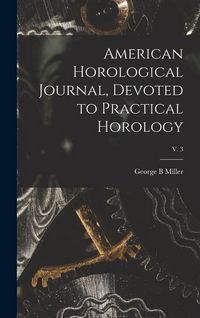 Produktbild: American Horological Journal, Devoted to Practical Horology; V. 3