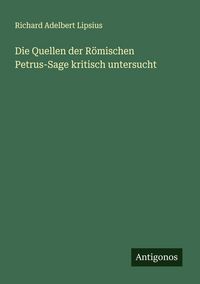 Produktbild: Die Quellen der R&ouml;mischen Petrus-Sage kritisch untersucht