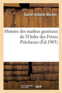 Produktbild: Histoire Des Ma&icirc;tres Gen&eacute;raux de l'Ordre Des Fr&egrave;res Pr&ecirc;cheurs