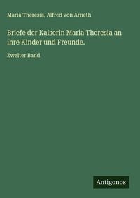 Produktbild: Briefe der Kaiserin Maria Theresia an ihre Kinder und Freunde.