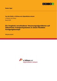 Produktbild: Ein Vergleich verschiedener Steuerungsalgorithmen auf fahrerlosen Transportsystemen in einem flexiblen Fertigungskonzept