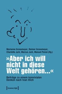 Produktbild: &raquo;Aber ich will nicht in diese Welt geh&ouml;ren...&laquo; - Beitr&auml;ge zu einem konvivialen Denken nach Ivan Illich