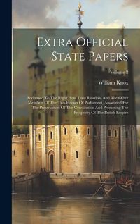Produktbild: Extra Official State Papers: Addressed To The Right Hon. Lord Rawdon, And The Other Members Of The Two Houses Of Parliament, Associated For The Pre