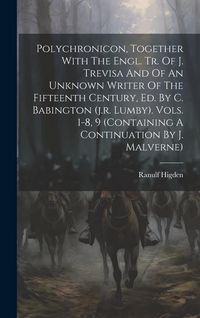 Produktbild: Polychronicon, Together With The Engl. Tr. Of J. Trevisa And Of An Unknown Writer Of The Fifteenth Century, Ed. By C. Babington (j.r. Lumby). Vols. 1-8, 9 (containing A Continuation By J. Malverne)