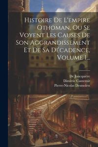 Produktbild: Histoire De L'empire Othoman, Ou Se Voyent Les Causes De Son Aggrandissement Et De Sa D&eacute;cadence, Volume 1...