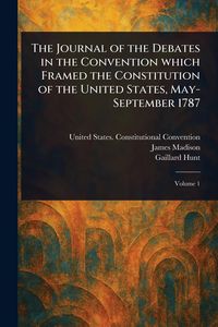 Produktbild: The Journal of the Debates in the Convention Which Framed the Constitution of the United States, May-September 1787