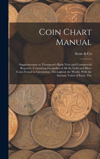 Produktbild: Coin Chart Manual: Supplementary to Thompson's Bank Note and Commercial Reporter, Containing Facsimiles of all the Gold and Silver Coins
