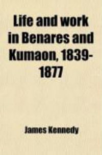 Produktbild: Life and Work in Benares and Kumaon, 1839-1877