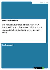 Produktbild: Die niederl&auml;ndischen Exulanten des 16. Jahrhunderts und ihre wirtschaftlichen und konfessionellen Einfl&uuml;sse im Deutschen Reich