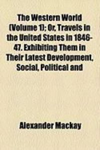 Produktbild: The Western World (Volume 1); Or, Travels in the United States in 1846-47. Exhibiting Them in Their Latest Development, Social, Political and