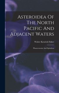 Produktbild: Asteroidea Of The North Pacific And Adjacent Waters: Phanerozonia And Spinulosa