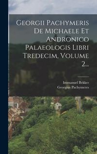 Produktbild: Georgii Pachymeris De Michaele Et Andronico Palaeologis Libri Tredecim, Volume 2...