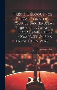 Produktbild: Pr&eacute;cis D'&eacute;loquence Et D'art Oratoire, Pour Le Barreau, La Tribune, La Chaire, L'acad&eacute;mie Et Les Compositions En Prose Et En Vers......