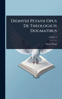 Produktbild: Dionysii Petavii Opus De Theologicis Dogmatibus