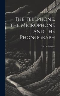 Produktbild: The Telephone, the Microphone and the Phonograph