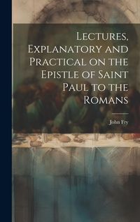 Produktbild: Lectures, Explanatory and Practical on the Epistle of Saint Paul to the Romans
