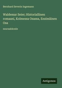 Produktbild: Waldemar Seier; Historiallinen romaani, Kolmessa Osassa, Ensim&auml;inen Osa