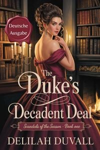 Produktbild: The Duke's Decadent Deal - Deutsche Ausgabe (Scandals of the Season - German Edition, #1)