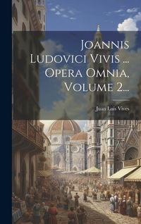 Produktbild: Joannis Ludovici Vivis ... Opera Omnia, Volume 2...