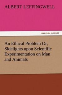 Produktbild: An Ethical Problem Or, Sidelights upon Scientific Experimentation on Man and Animals