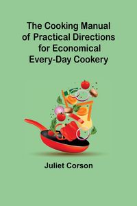Produktbild: The Cooking Manual of Practical Directions for Economical Every-Day Cookery