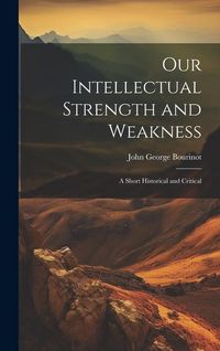 Produktbild: Our Intellectual Strength and Weakness: A Short Historical and Critical
