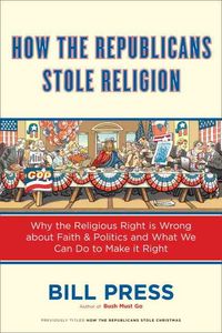 Produktbild: How the Republicans Stole Religion: Why the Religious Right Is Wrong about Faith & Politics and What We Can Do to Make It Right