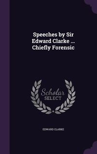 Produktbild: Speeches by Sir Edward Clarke ... Chiefly Forensic