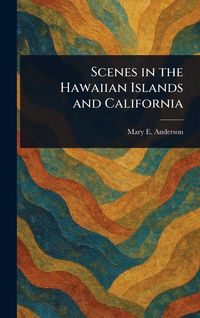 Produktbild: Scenes in the Hawaiian Islands and California