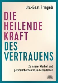 Produktbild: Die heilende Kraft des Vertrauens: Zu innerer Klarheit und pers&ouml;nlicher St&auml;rke im Leben finden