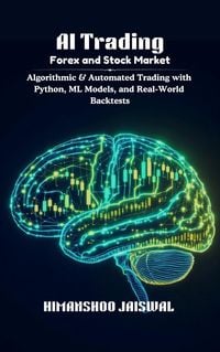 Produktbild: AI Trading: Forex and Stock Market: Algorithmic & Automated Trading with Python, ML Models, and Real-World Backtests