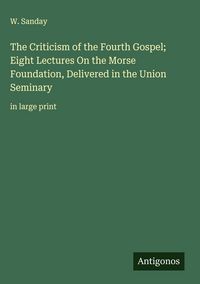 Produktbild: The Criticism of the Fourth Gospel; Eight Lectures On the Morse Foundation, Delivered in the Union Seminary