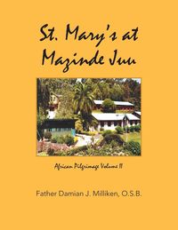 Bild vom Artikel St. Mary's at Mazinde Juu: African Pilgrimage Volume Ii vom Autor Father Damian J. Milliken O. S. B.