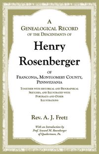 Produktbild: A Genealogical Record of the Descendants of Henry Rosenberger of Franconia, Montgomery County, Pennsylvania Together with historical and Biographical