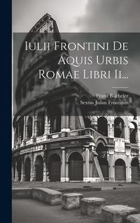 Produktbild: Iulii Frontini De Aquis Urbis Romae Libri Ii...