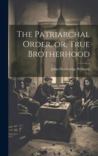 Produktbild: The Patriarchal Order, or, True Brotherhood