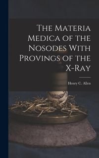 Produktbild: The Materia Medica of the Nosodes With Provings of the X-Ray