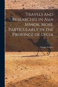 Produktbild: Travels and Researches in Asia Minor, More Particularly in the Province of Lycia
