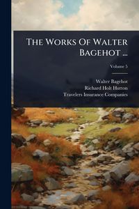 Produktbild: The Works Of Walter Bagehot ...