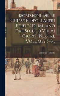 Produktbild: Iscrizioni Delle Chiese E Degli Altri Edifici Di Milano Dal Secolo Viii Ai Giorni Nostri, Volumes 5-6...