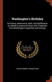 Produktbild: Washington's Birthday: Its history, observance, spirit, and significance as related in prose and verse, with a selection from Washington's sp