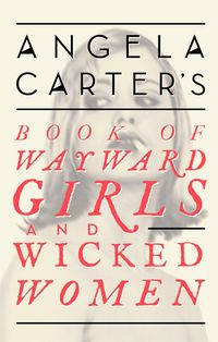 Produktbild: Angela Carter's Book Of Wayward Girls And Wicked Women