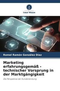 Produktbild: Marketing erfahrungsgem&auml;&szlig; - technischer Vorsprung in der Marktg&auml;ngigkeit