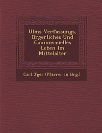 Produktbild: Ulms Verfassungs, B Rgerliches Und Commercielles Leben Im Mittelalter