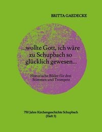 Produktbild: ...wollte Gott, ich w&auml;re zu Schupbach so gl&uuml;cklich gewesen...